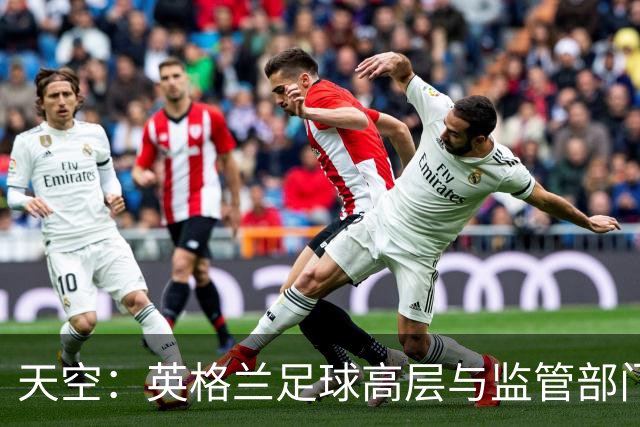 天空：英格兰足球高层与监管部门会谈，力图敲定足球新政协议