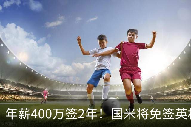 年薪400万签2年！国米将免签英格兰国脚中卫 新赛季组建前蓝月防线